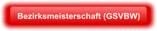 Bezirksmeisterschaft (GSVBW)